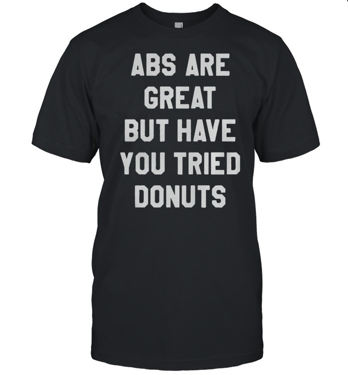 Abs Are Great But Have You Tried Donuts shirt Classic Men's T-shirt