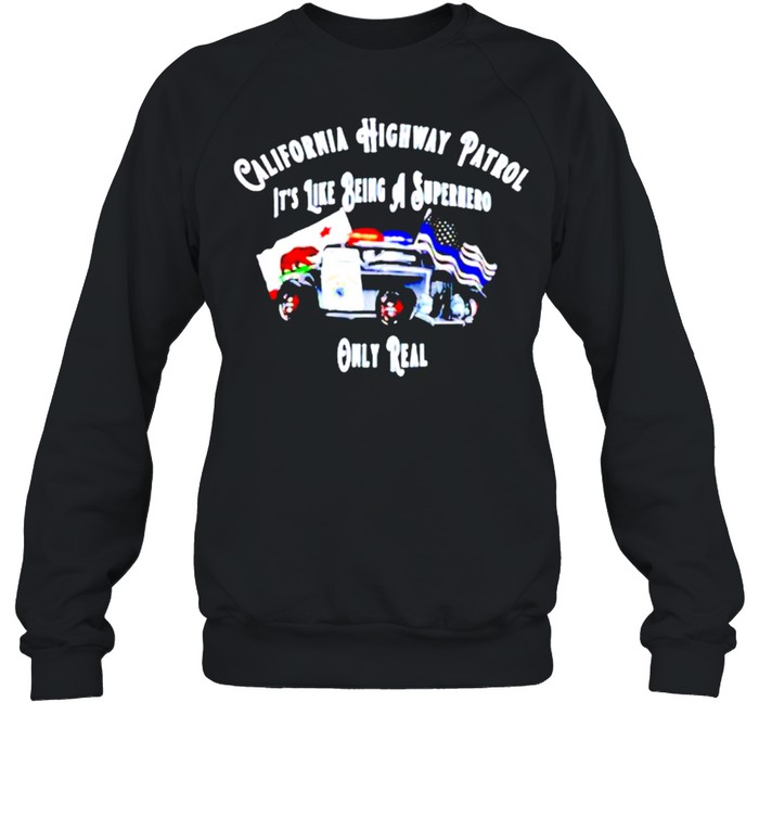 California highway patrol like being a superhero only real shirt Unisex Sweatshirt