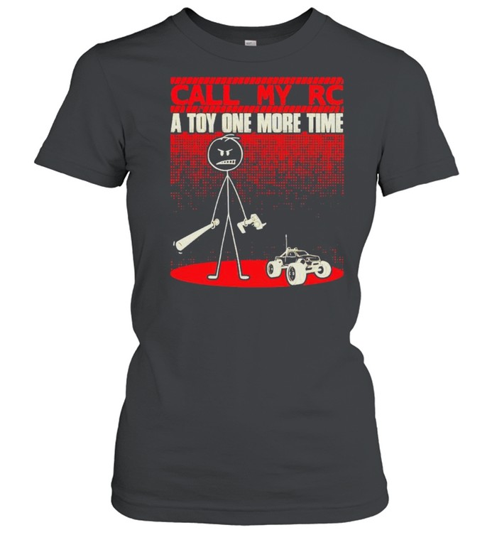 Call my RC a toy one more time shirt Classic Women's T-shirt