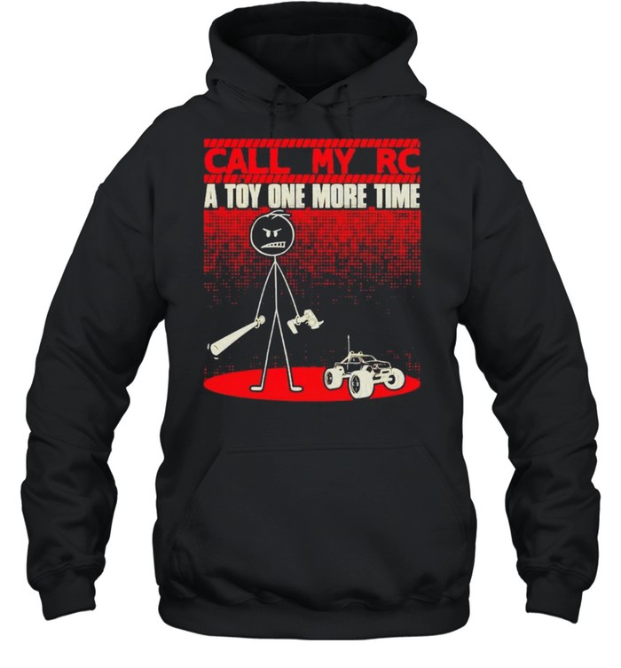 Call my RC a toy one more time shirt Unisex Hoodie