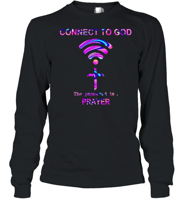 Connect to God the password is prayer shirt Long Sleeved T-shirt