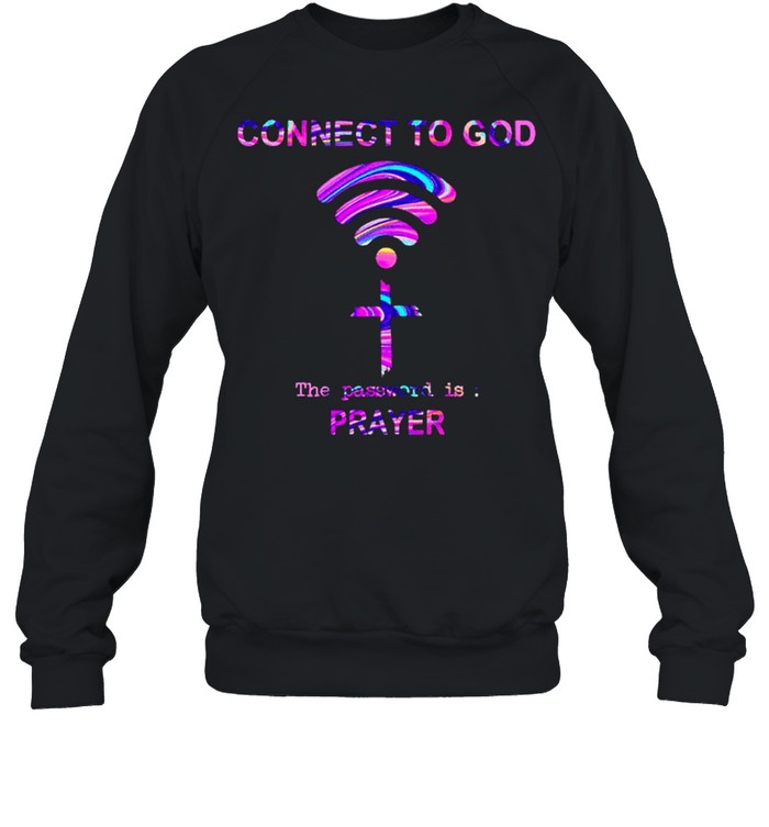 Connect to God the password is prayer shirt Unisex Sweatshirt