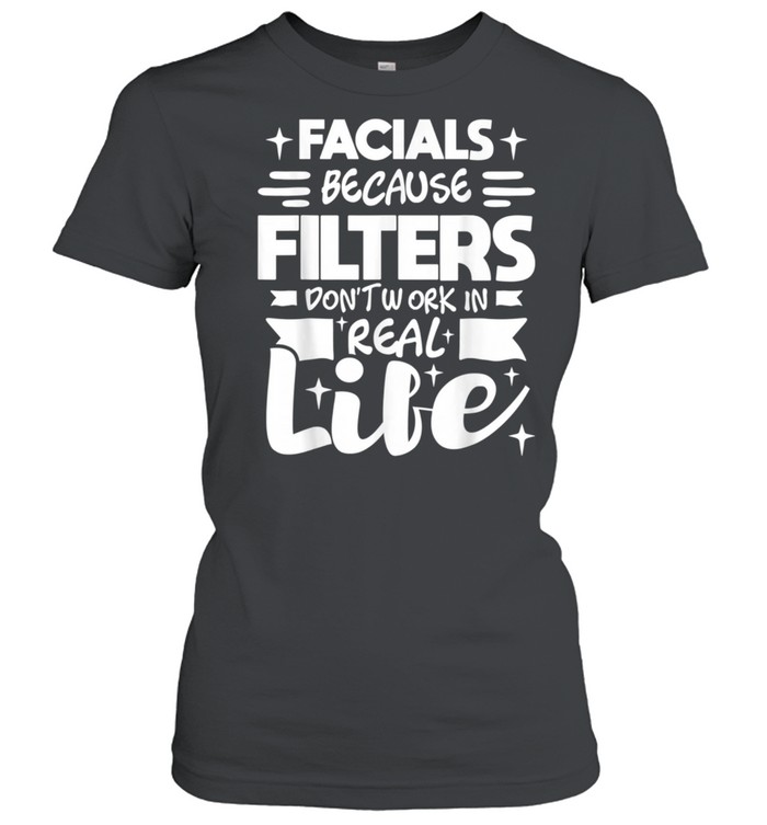 Facials Because Filters Don't Work Esthetician Beautician shirt Classic Women's T-shirt