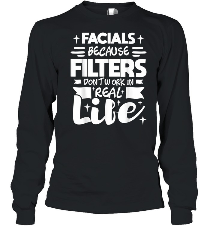 Facials Because Filters Don't Work Esthetician Beautician shirt Long Sleeved T-shirt