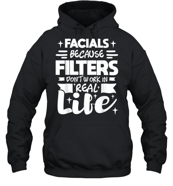 Facials Because Filters Don't Work Esthetician Beautician shirt Unisex Hoodie