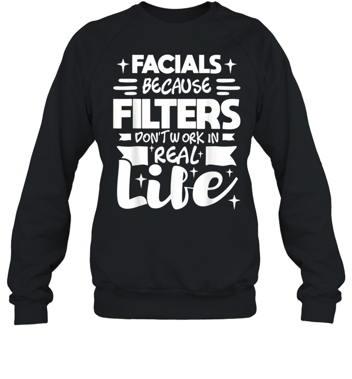 Facials Because Filters Don't Work Esthetician Beautician shirt Unisex Sweatshirt