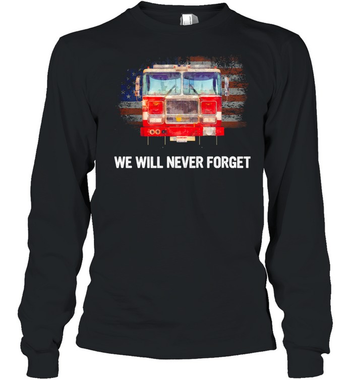 Firefighter American Flag We Will Never Forget shirt Long Sleeved T-shirt