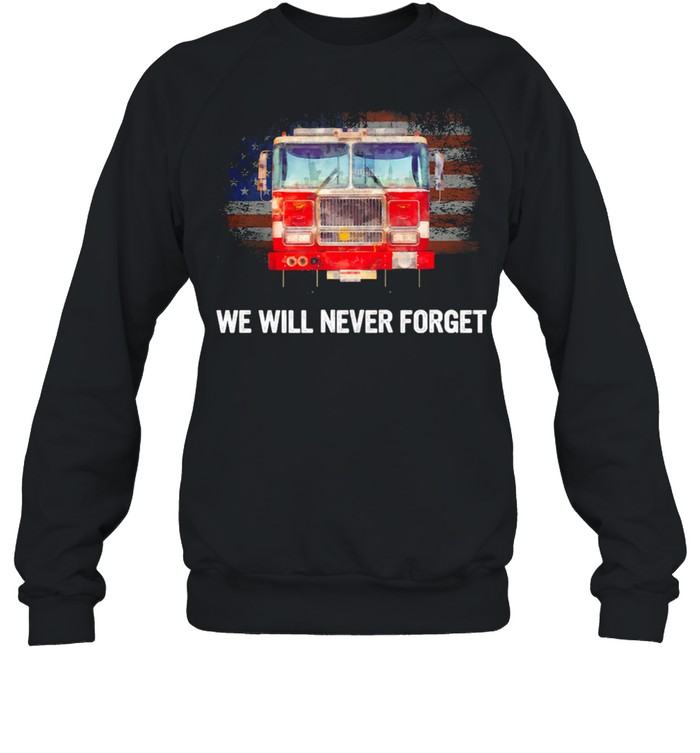 Firefighter American Flag We Will Never Forget shirt Unisex Sweatshirt