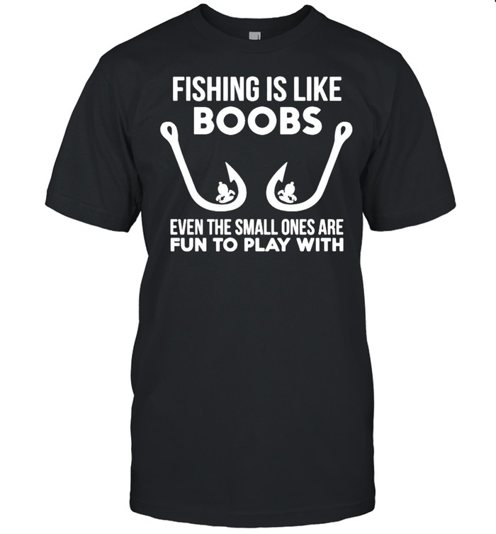 Fishing is like boobs even te small ones are fun to play with shirt Classic Men's T-shirt