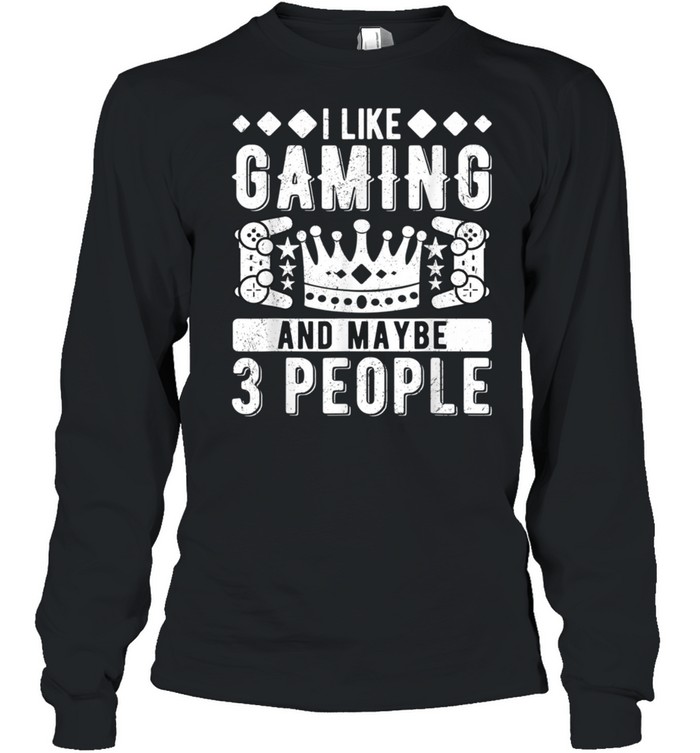 I Like Gaming And Maybe 3 People shirt Long Sleeved T-shirt