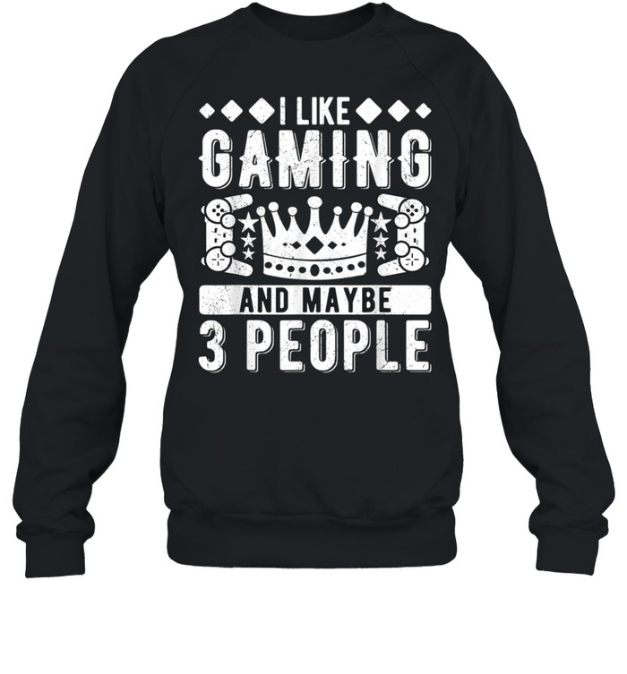 I Like Gaming And Maybe 3 People shirt Unisex Sweatshirt