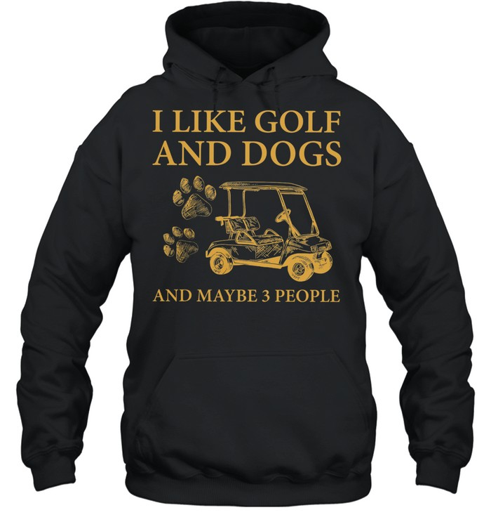 I Like Golf And Dogs And Maybe 3 People shirt Unisex Hoodie