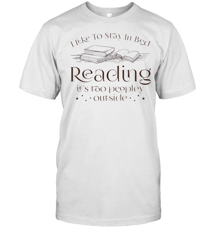 I like to stay in bed reading its too peopley outside shirt Classic Men's T-shirt