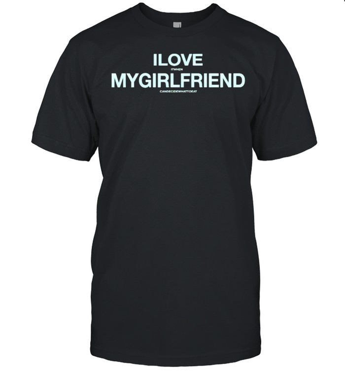 I love it when my girlfriend can decide what to eat shirt Classic Men's T-shirt