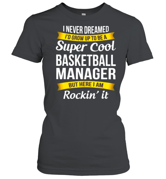 I never dreamed I’d grow up to be a super cool basketball shirt Classic Women's T-shirt