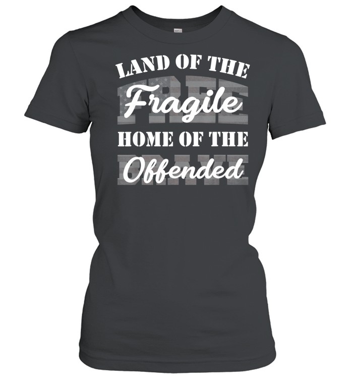 Land Of The Fragile Home Of The Offended shirt Classic Women's T-shirt