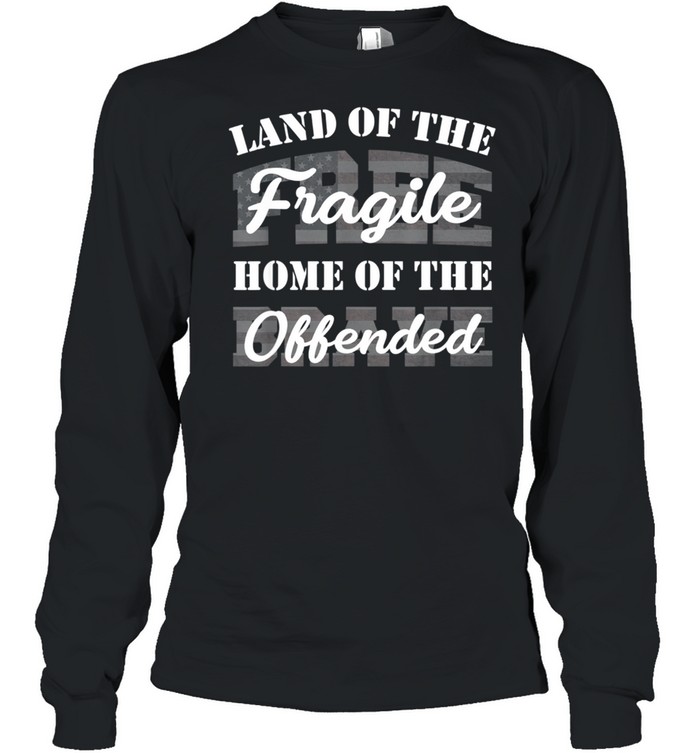 Land Of The Fragile Home Of The Offended shirt Long Sleeved T-shirt