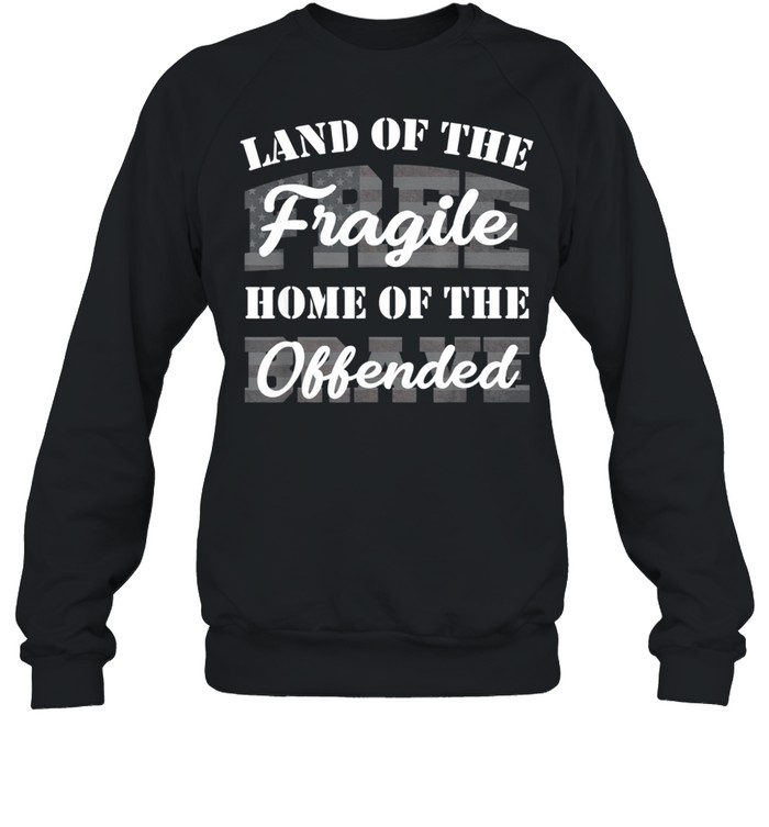 Land Of The Fragile Home Of The Offended shirt Unisex Sweatshirt