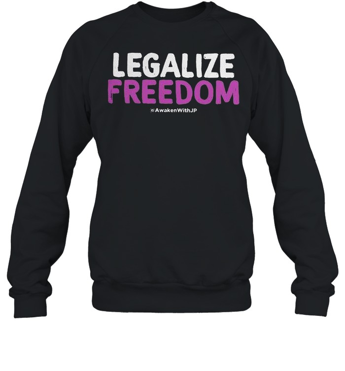 Legalize freedom awaken with jp shirt Unisex Sweatshirt