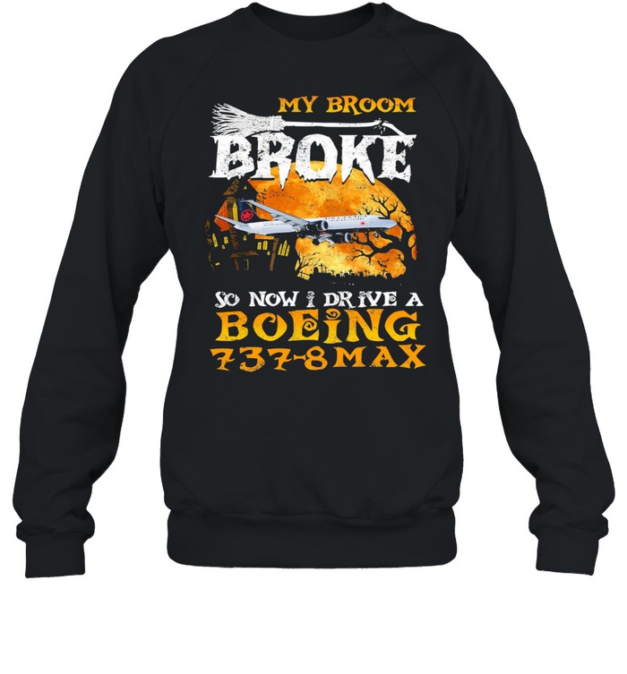 My Broom Broke so now I drive a Boeing 737 8 Max Halloween shirt Unisex Sweatshirt