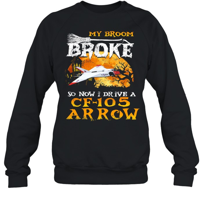 My Broom Broke so now I drive a CF 105 Arrow Halloween shirt Unisex Sweatshirt