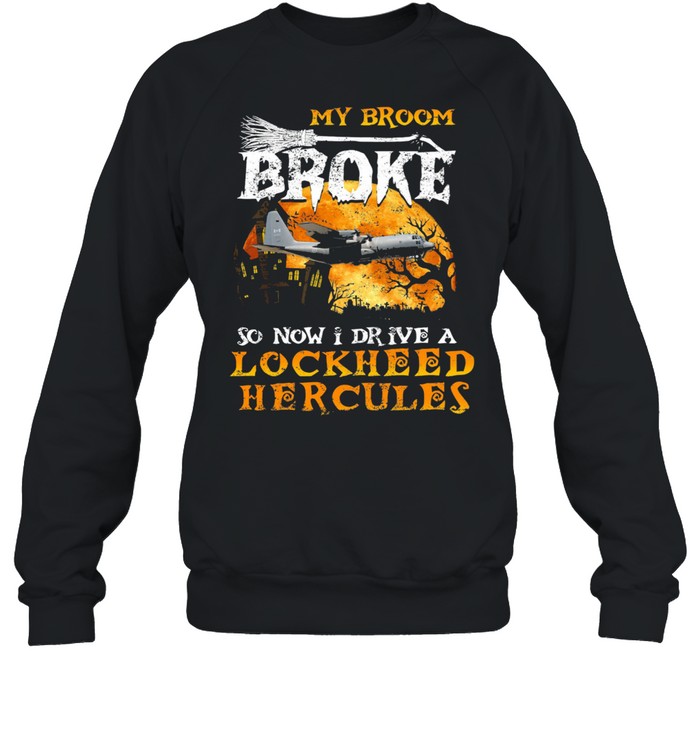 My broom broke so now I drive a Lockheed Hercules Halloween shirt Unisex Sweatshirt