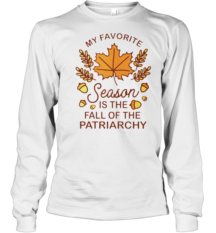 My favorite season is the fall of the patriarchy shirt Long Sleeved T-shirt