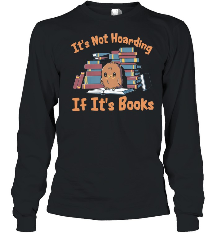 Owl its not hoarding if its books shirt Long Sleeved T-shirt