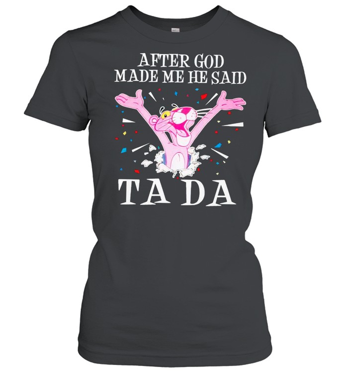 Pink Panther after God made me he said tada shirt Classic Women's T-shirt