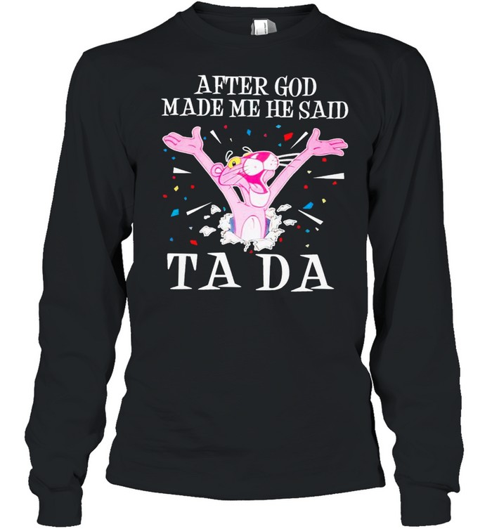 Pink Panther after God made me he said tada shirt Long Sleeved T-shirt