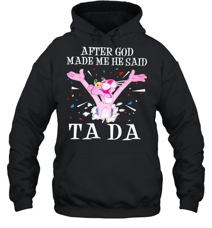 Pink Panther after God made me he said tada shirt Unisex Hoodie