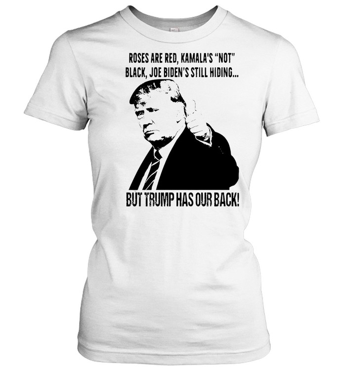 Roses are red Kamala’s not black Joe Biden’s still hiding but Trump has our back shirt Classic Women's T-shirt