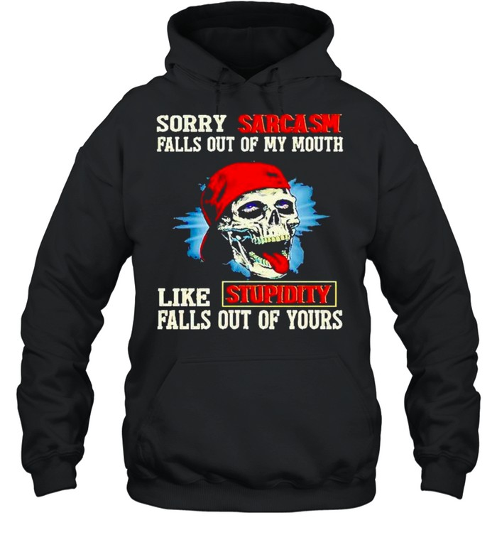 Skull sorry sarcasm pulls out of my mouth like stupidity falls out of yours shirt Unisex Hoodie