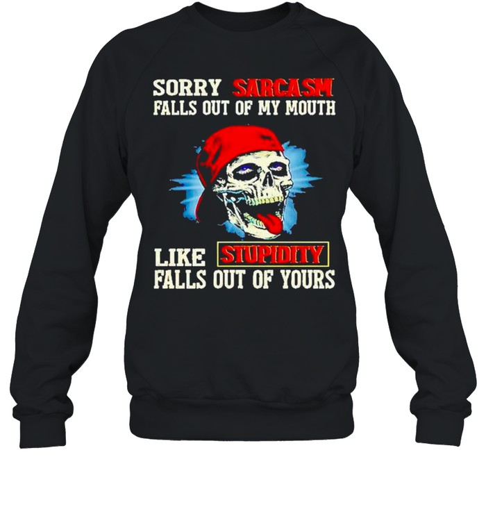 Skull sorry sarcasm pulls out of my mouth like stupidity falls out of yours shirt Unisex Sweatshirt