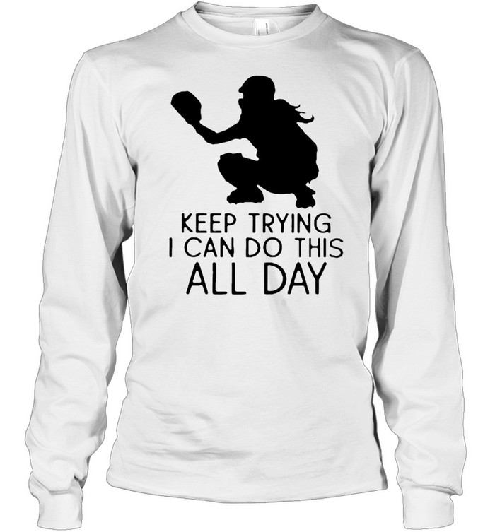 Softball keep trying I can do this all day shirt Long Sleeved T-shirt