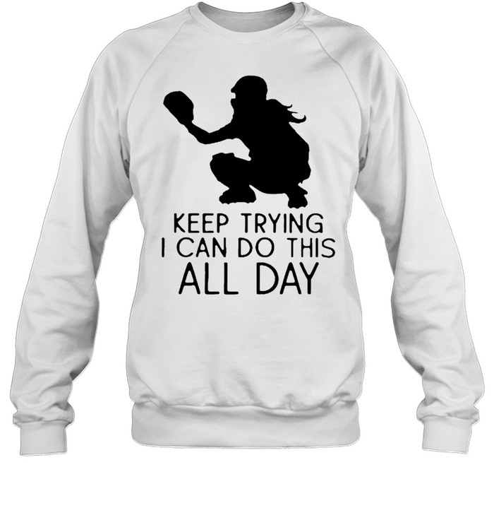 Softball keep trying I can do this all day shirt Unisex Sweatshirt