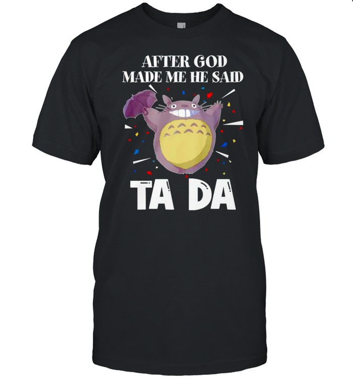 Totoro after God made me he said tada shirt Classic Men's T-shirt