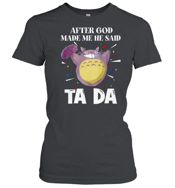 Totoro after God made me he said tada shirt Classic Women's T-shirt