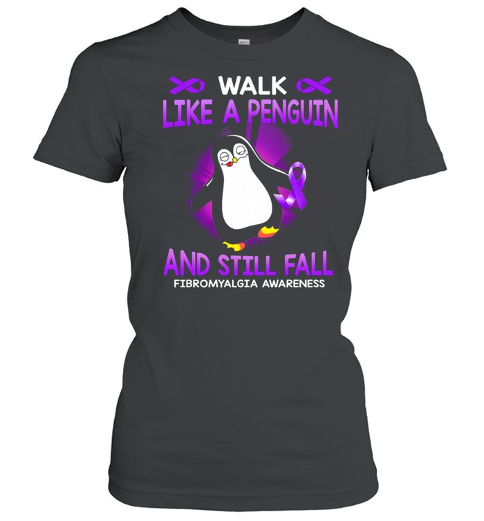 Walk like a Penguin and still fall fibromyalgia awareness shirt Classic Women's T-shirt