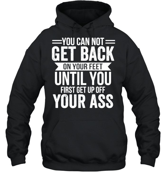 You cannot get back on your feet until you shirt Unisex Hoodie