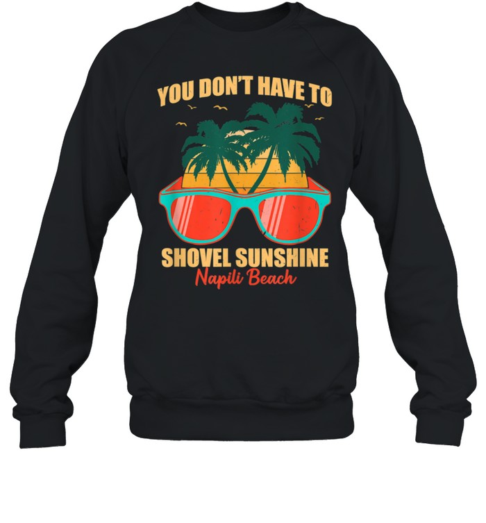 You Don't Have to Shovel Sunshine Napili Beach Summer Hawaii shirt Unisex Sweatshirt