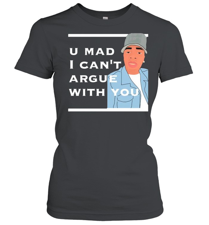 You mad I cant argue with you shirt Classic Women's T-shirt