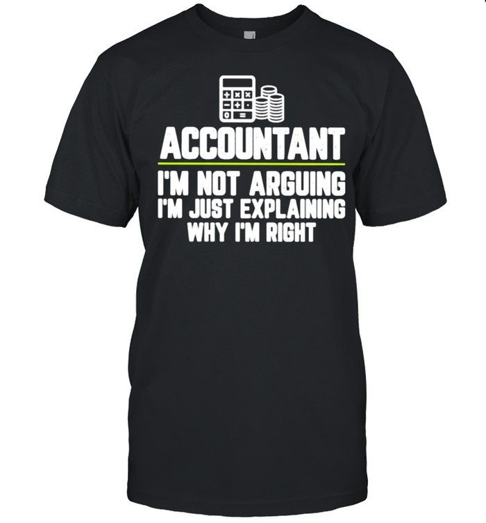 Accountant I’m Not Arguing I’m Just Explaining Why I’m Right Classic Men's T-shirt