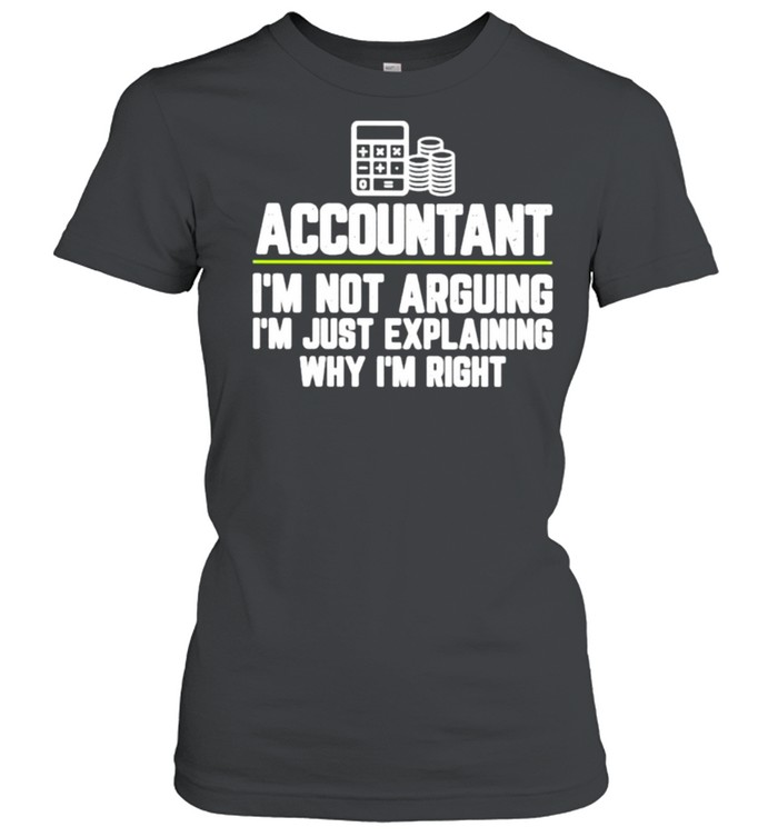 Accountant I’m Not Arguing I’m Just Explaining Why I’m Right Classic Women's T-shirt