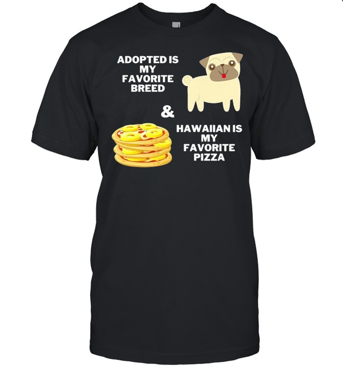 Adopted is my favorite breed and hawaiian is my favorite pizza shirt Classic Men's T-shirt