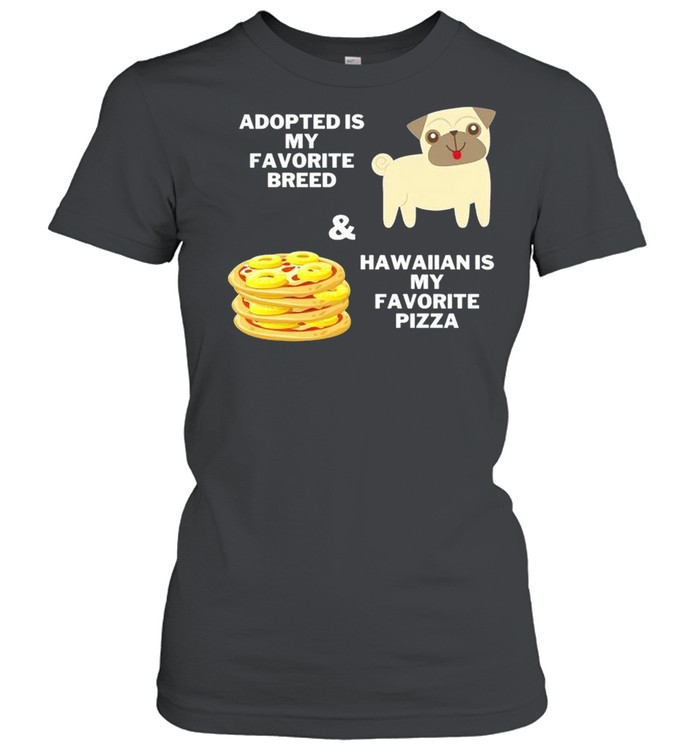 Adopted is my favorite breed and hawaiian is my favorite pizza shirt Classic Women's T-shirt