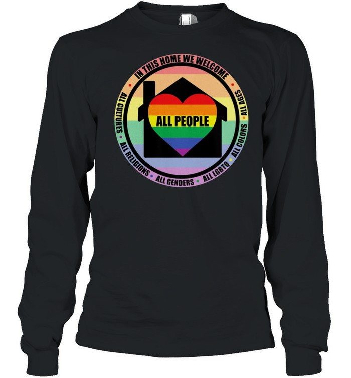 All People In This Home We Welcome All Ages All Colors All Lgbtq shirt Long Sleeved T-shirt