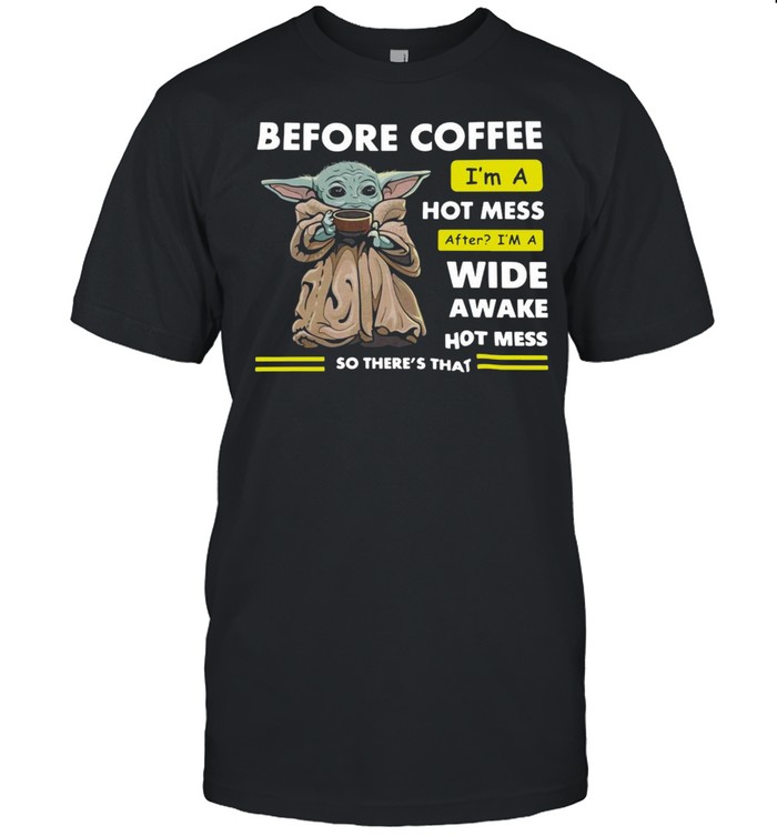 Baby Yoda Before Coffee I’m A Hot Mess After I’m A Wide Awake Hot Mess So There’s That T-shirt Classic Men's T-shirt