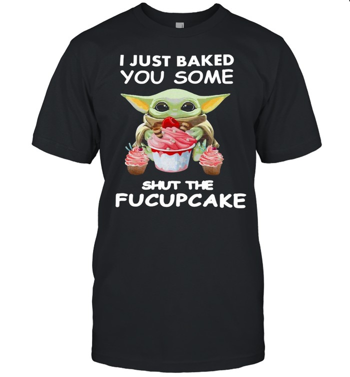 Baby Yoda I Just Baked You Some Shut The Fucupcake T-shirt Classic Men's T-shirt