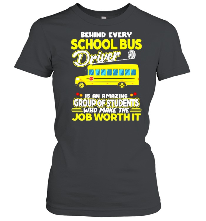 Behind Every School Bus Driver Is An Amazing Group Of Students Who Make The Job Worth It T-shirt Classic Women's T-shirt